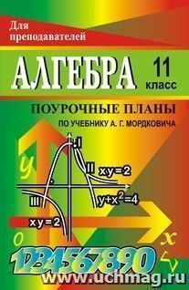 Алгебра и начала анализа. 11 классы. Поурочные планы по учебнику А. Г. Мордковича