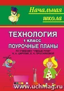 Технология. 1 класс: поурочные планы по учебнику "Умные руки" Н. А. Цирулик, Е. Н. Просняковой