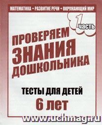 Проверяем знания дошкольника. Тесты для детей. 6 лет. Часть 1