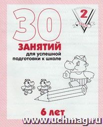 30 занятий для успешной подготовки к школе. 6 лет. Часть 2