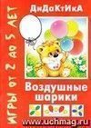 Воздушные шарики. Дидактические игры для детей от 2 до 5 лет Воздушные шарики. Дидактические игры для детей от 2 до 5 лет