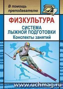 Физкультура. Система лыжной подготовки детей и подростков: конспекты занятий