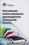Настольная книга классного руководителя начальной школы Настольная книга классного руководителя начальной школы
