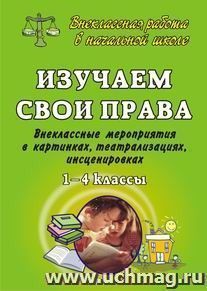 Изучаем свои права.1-4 кл. Внеклассные мероприятия в картинках, театрализациях, инсценировках