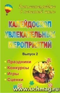Калейдоскоп увлекательных мероприятий: праздники, конкурсы, игры, сценки. Выпуск 2