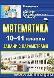 Математика. 10-11 классы: задачи с параметрами