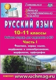 Русский язык. 10-11 классы: рабочая тетрадь для подготовки к ЕГЭ. Часть I. Блоки А и В: фонетика, нормы языка, морфемика и словообразование, морфология, — интернет-магазин УчМаг
