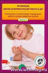 Организация опытно-экспериментальной работы в ДОУ. Тематическое и перспективное планирование работы в разных возрастных группах. Выпуск 2