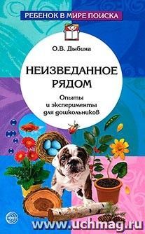 Неизведанное рядом: Опыты и эксперименты для дошкольников