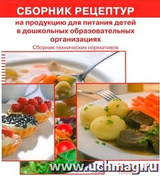 Сборник рецептур на продукцию для питания детей в дошкольных образовательных организациях. Сборник технических нормативов