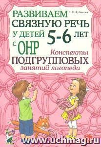 Развиваем связную речь у детей 5-6 лет с ОНР. Конспекты подгрупповых занятий логопеда