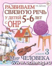 Развиваем связную речь у детей 5-6 лет с ОНР. Альбом 3. Мир человека