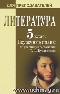 Литература. 5 класс: поурочные планы по учебнику-хрестоматии Т. Ф. Курдюмовой