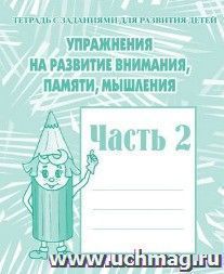 Упражнения на развитие внимания, памяти, мышления. Часть 2. Рабочая тетрадь