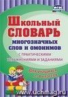 Школьный словарь многозначных слов и омонимов. С практическими упражнениями и заданиями. Для учащихся 1-4 классов Школьный словарь многозначных слов и омонимов. С практическими упражнениями и заданиями. Для учащихся 1-4 классов