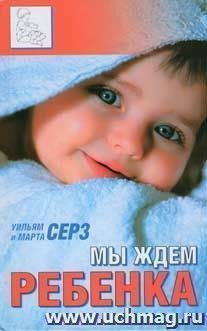Мы ждем ребенка. Всё, что нужно знать будущим мамам и папам