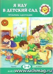 Я иду в детский сад. Проблемы адаптации. Для детей 2-4 лет