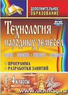 Технология народных ремесел. Бисер, соломка, береста, макраме: программа, разработки занятий. 1-4 классы