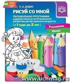 Рисуй со мной. Парциальная программа художественно-эстетического развития детей раннего возраста (с 1 года до 3 лет)