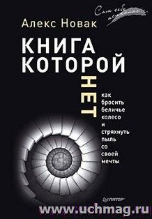 Книга, которой нет. Как бросить беличье колесо и стряхнуть пыль со своей мечты