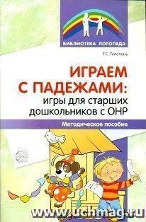 Играем с падежами. Игры для старших дошкольников с ОНР. Методическое пособие