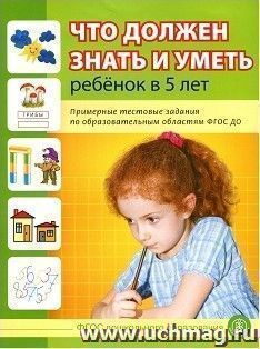 Что должен знать и уметь ребенок в 5 лет. Примерные тестовые задания по образовательным областям ФГОС ДО