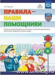 Правила - наши помощники. Методические рекомендации по воспитанию и обучению дошкольников безопасному поведению на улицах города. Учебно-наглядное пособие