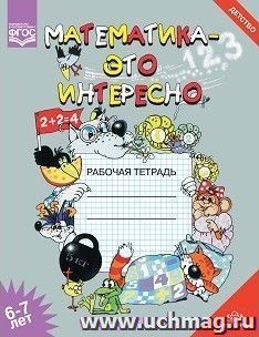Математика - это интересно. Рабочая тетрадь для детей 6-7 лет