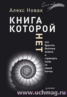 Книга, которой нет. Как бросить беличье колесо и стряхнуть пыль со своей мечты