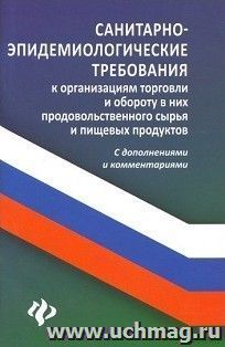 Санитарно-эпидемиологические требования к организациям торговли и обороту в них продовольственного сырья и пищевых продуктов с дополнениями и комментариями