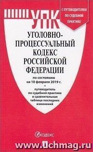 Уголовно-процессуальный кодекс Российской Федерации по состоянию на 10 февраля 2019 года с путеводителем по судебной практике