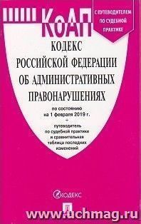 Кодекс об административных правонарушениях Российской Федерации по состоянию на 1 февраля 2019 года