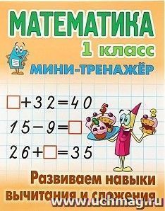 Математика. 1 класс. Развиваем навыки вычитания и сложения
