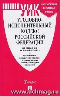 Уголовно-исполнительный кодекс Российской Федерации по состоянию на 1 ноября 2020 года с таблицей изменений и с путеводителем по судебной практике