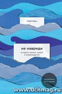 Не навреди. Истории о жизни, смерти и нейрохирургии