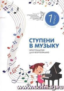 Ступени в музыку. Хрестоматия для фортепиано. 1 класс ДМШ и ДШИ.  Ступень первая