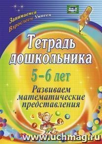 Тетрадь дошкольника 5-6 лет. Развиваем математические представления