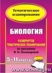 Биология. 5-11 классы: развернутое тематическое планирование по программе И. Н. Пономаревой