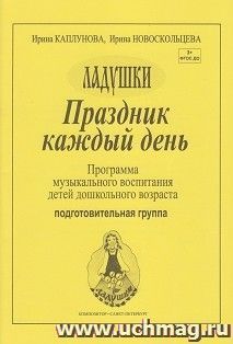 Ладушки. Праздник каждый день! Программа музыкального воспитания детей дошкольного возраста. Подготовительная группа