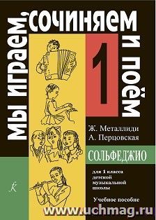 Мы играем, сочиняем и поем. Сольфеджио. Для 1 класса детской музыкальной школы
