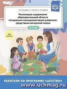 Реализация содержания образовательной области «Социально-коммуникативное развитие» средствами авторской сказки. 5-7 лет. Методическое пособие для работников ДОО. ФГОС