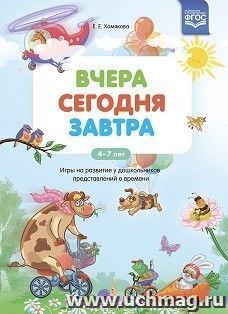 Вчера. Сегодня. Завтра. Игры на развитие у дошкольников представлений о времени. 4-7 лет. ФГОС