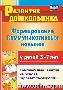 Формирование коммуникативных навыков у детей  3-7 лет: комплексные занятия на основе игровых технологий