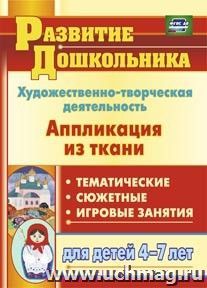 Художественно-творческая деятельность. Аппликация из ткани: тематические, сюжетные, игровые занятия для детей 4-7 лет