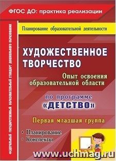 Художественное творчество. Опыт освоения образовательной области. По программе "Детство": планирование. Конспекты. Первая младшая группа