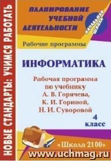 Информатика. 4 класс: рабочая программа по учебнику А. В. Горячева, К. И. Гориной, Н. И. Суворовой. УМК "Школа 2100"