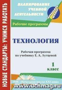 Технология. 1 класс: рабочая программа по учебнику Е. А. Лутцевой. УМК "Начальная школа XXI века"