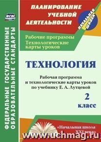 Технология. 2 класс: рабочая программа и технологические карты уроков по учебнику Е. А. Лутцевой. УМК "Начальная школа XXI века"