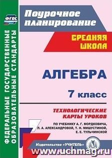 Алгебра. 7 класс: технологические карты уроков по учебнику А. Г. Мордковича, Л. А. Александровой, Т. Н. Мишустиной, Е. Е. Тульчинской