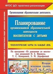 Планирование организованной образовательной деятельности воспитателя с детьми: технологические карты на каждый день по программе "От рождения до школы" под редакцией Н. Е. Вераксы, Т. С. Комаровой, Э. М. Дорофеевой. Вторая младшая группа (от 3 до 4 лет)
